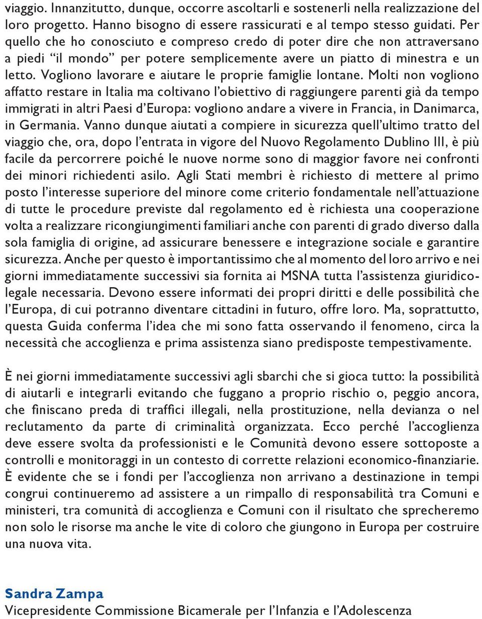 Vogliono lavorare e aiutare le proprie famiglie lontane.