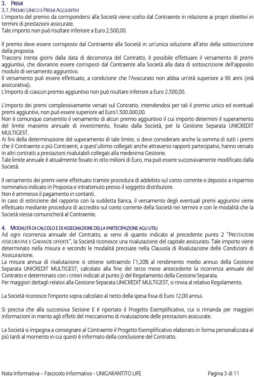 Trascorsi trenta giorni dalla data di decorrenza del Contratto, è possibile effettuare il versamento di premi aggiuntivi, che dovranno essere corrisposti dal Contraente alla Società alla data di