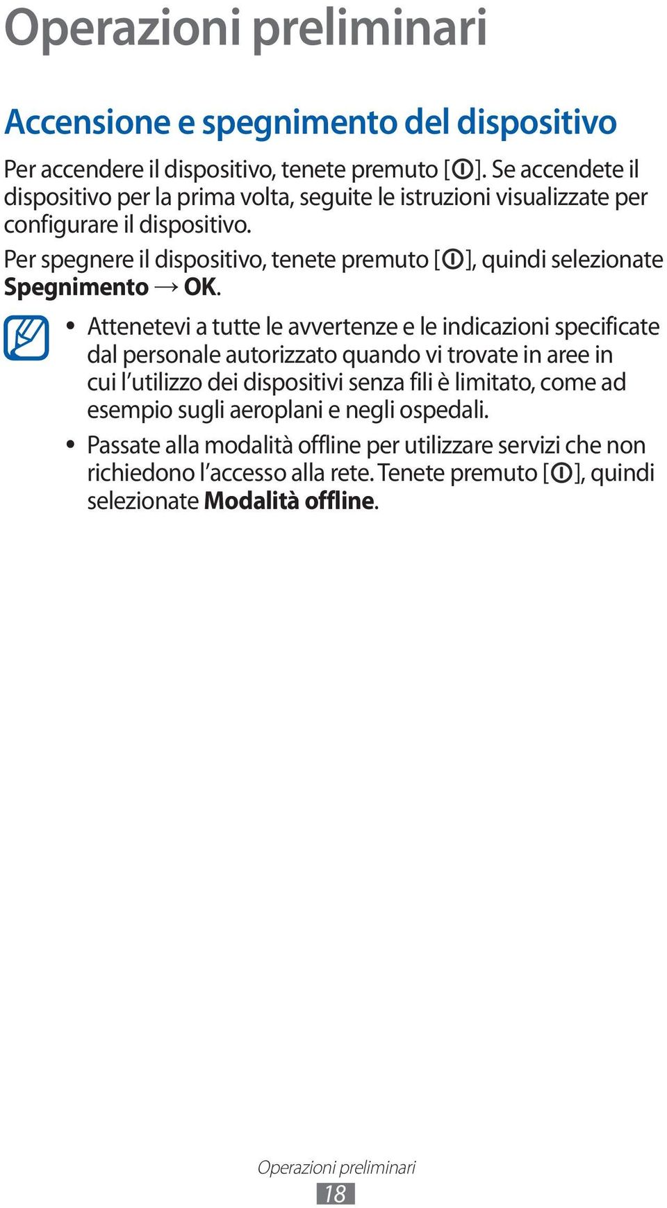 Per spegnere il dispositivo, tenete premuto [ ], quindi selezionate Spegnimento OK.