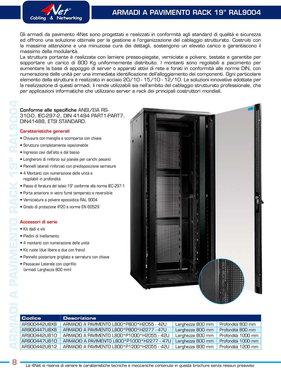 La struttura portante è realizzata con lamiere presso-piegate, verniciate a polvere, testate e garantite per sopportare un carico di 800 Kg uniformemente distribuito.