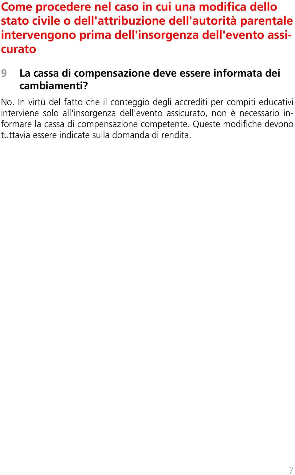 In virtù del fatto che il conteggio degli accrediti per compiti educativi interviene solo all'insorgenza dell'evento