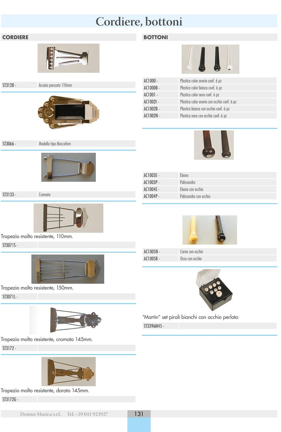 6 pz ST3066 - Modello tipo Maccaferri AC1003E - Ebano AC1003P - Palissandro ST3133 - Cromata AC1004E - AC1004P - Ebano con occhio Palissandro con occhio Trapezio molto resistente, 110mm.