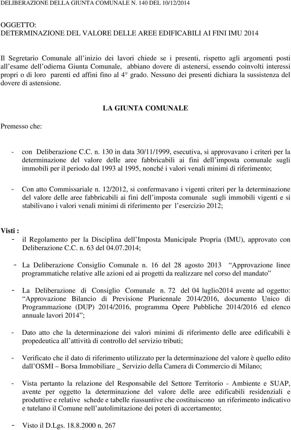 esame dell odierna Giunta Comunale, abbiano dovere di astenersi, essendo coinvolti interessi propri o di loro parenti ed affini fino al 4 grado.