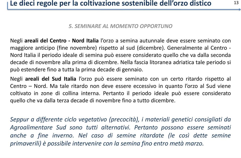 Nella fascia litoranea adriatica tale periodo si può estendere fino a tutta la prima decade di gennaio.