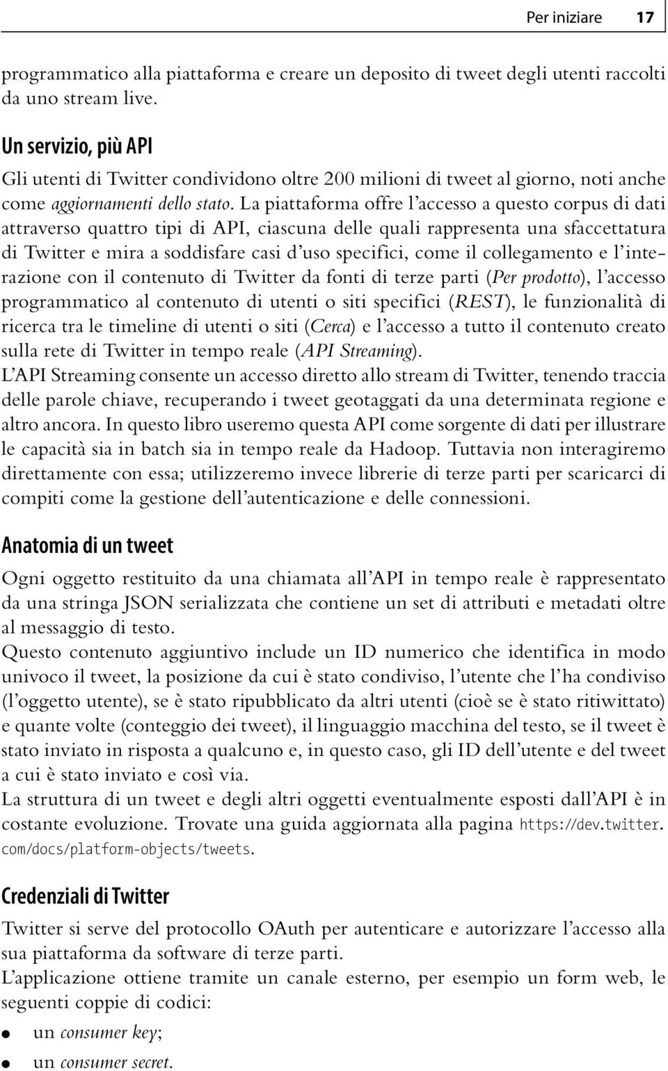 La piattaforma offre l accesso a questo corpus di dati attraverso quattro tipi di API, ciascuna delle quali rappresenta una sfaccettatura di Twitter e mira a soddisfare casi d uso specifici, come il