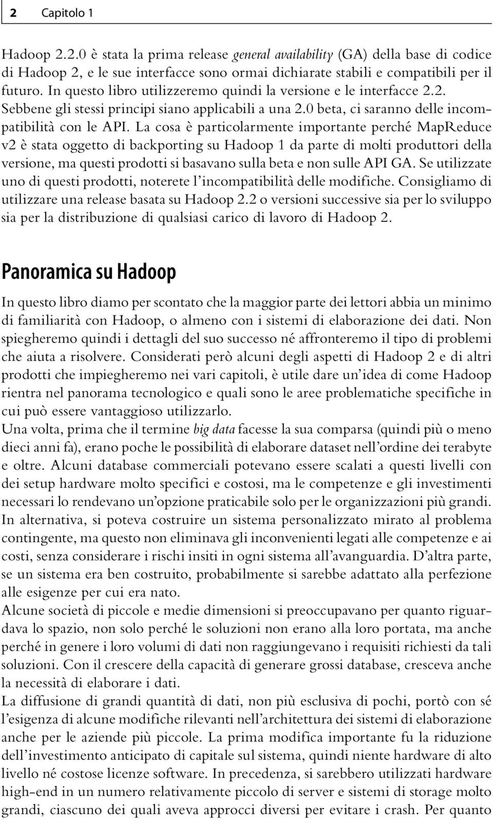 La cosa è particolarmente importante perché MapReduce v2 è stata oggetto di backporting su Hadoop 1 da parte di molti produttori della versione, ma questi prodotti si basavano sulla beta e non sulle