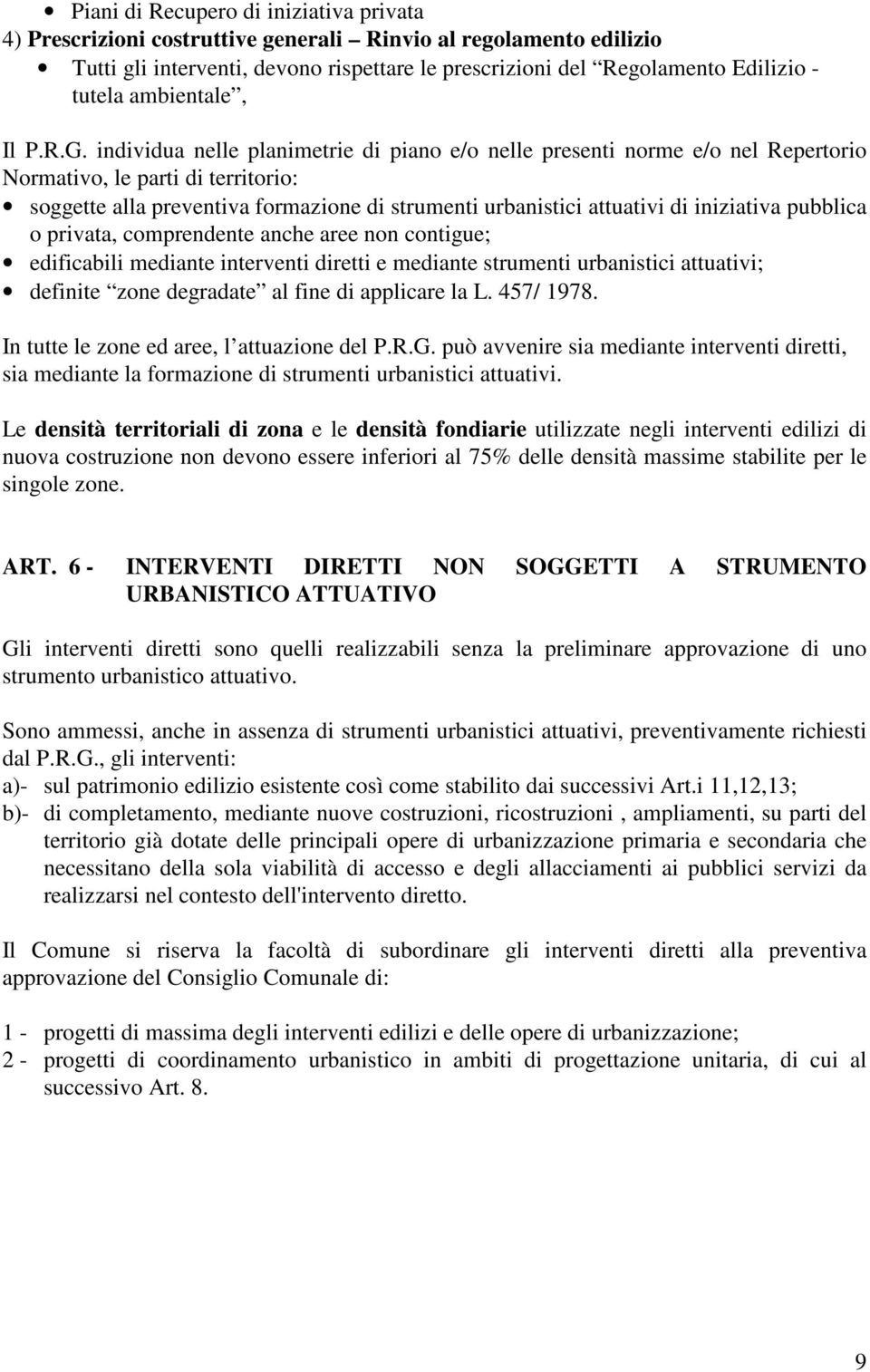 individua nelle planimetrie di piano e/o nelle presenti norme e/o nel Repertorio Normativo, le parti di territorio: soggette alla preventiva formazione di strumenti urbanistici attuativi di