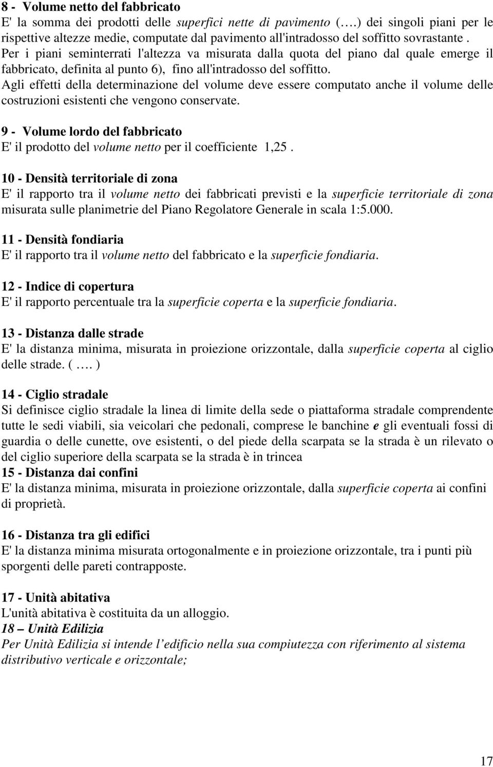 Per i piani seminterrati l'altezza va misurata dalla quota del piano dal quale emerge il fabbricato, definita al punto 6), fino all'intradosso del soffitto.