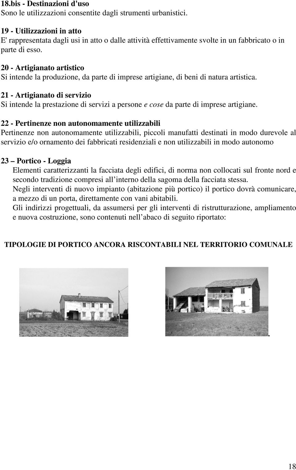 Sono ammissibili gli ampliamenti di fabbricati ad uso porticato e/o ricovero attrezzi o macchinari, quando realizzati con coperture e pendenze coincidenti con quelle dell edificio principale.