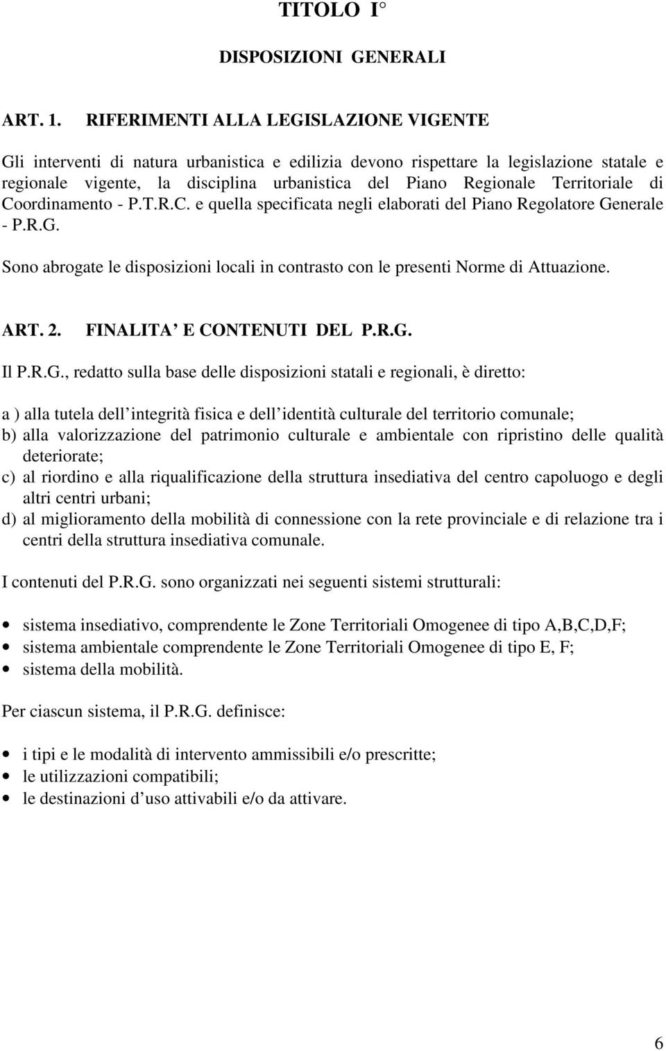 Territoriale di Coordinamento - P.T.R.C. e quella specificata negli elaborati del Piano Regolatore Generale - P.R.G. Sono abrogate le disposizioni locali in contrasto con le presenti Norme di Attuazione.