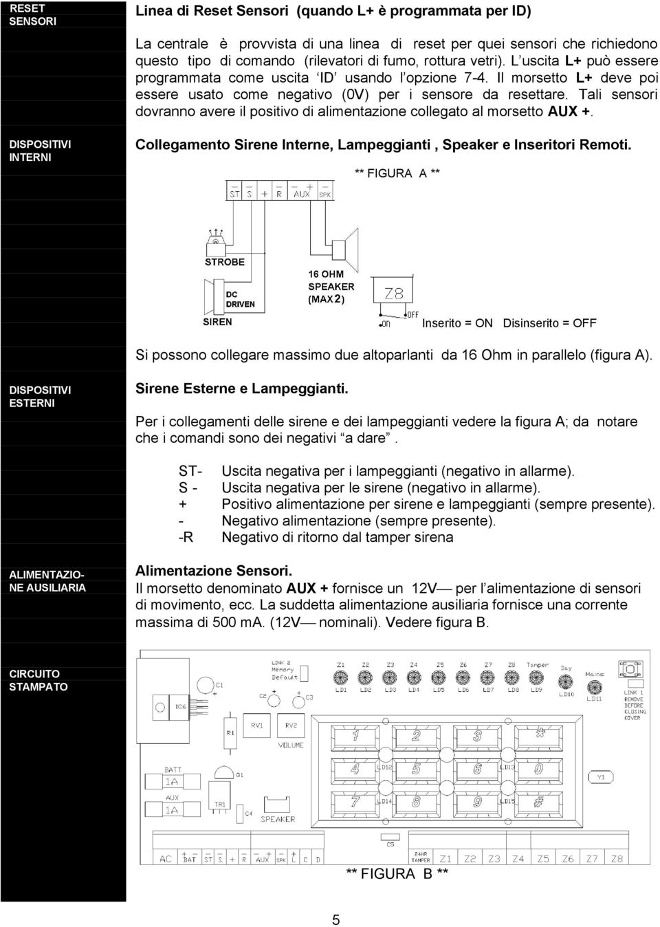 Tali sensori dovranno avere il positivo di alimentazione collegato al morsetto AUX +. Collegamento Sirene Interne, Lampeggianti, Speaker e Inseritori Remoti.