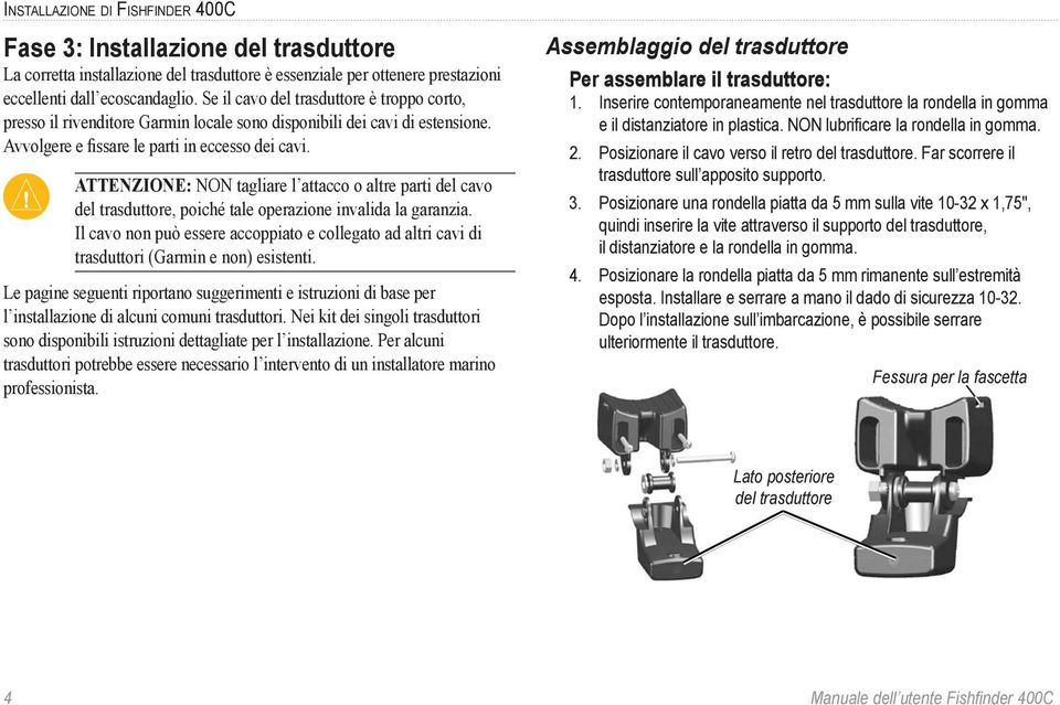 ATTENZIONE: NON tagliare l attacco o altre parti del cavo del trasduttore, poiché tale operazione invalida la garanzia.