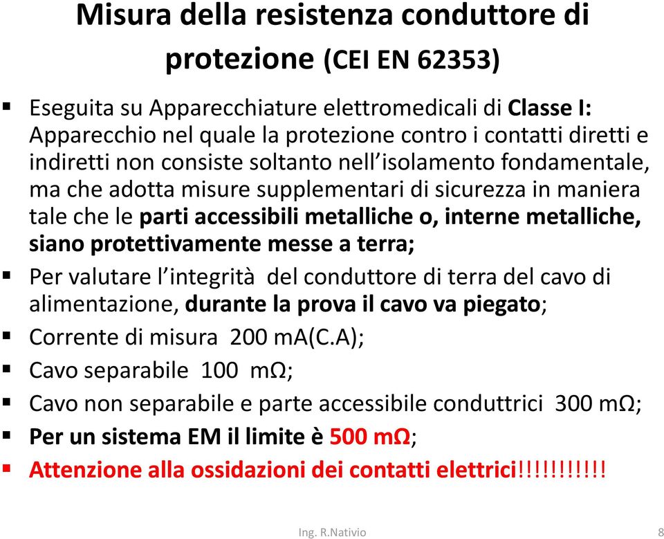 siano protettivamente messe a terra; Per valutare l integrità del conduttore di terra del cavo di alimentazione, durante la prova il cavo va piegato; Corrente di misura 200 ma(c.