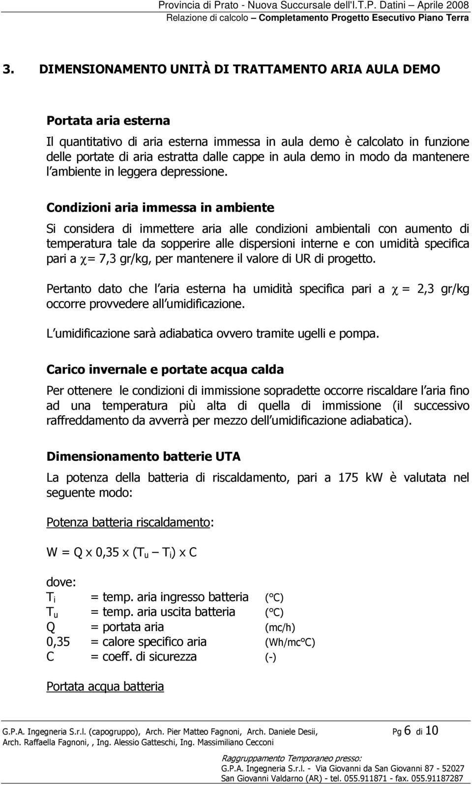 Condizioni aria immessa in ambiente Si considera di immettere aria alle condizioni ambientali con aumento di temperatura tale da sopperire alle dispersioni interne e con umidità specifica pari a χ=