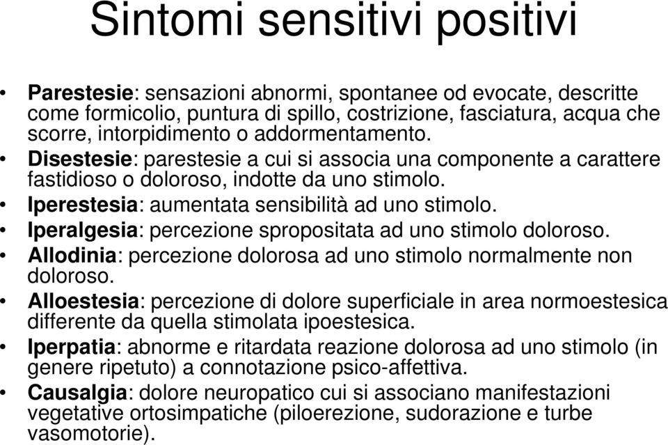 Iperalgesia: percezione spropositata ad uno stimolo doloroso. Allodinia: percezione dolorosa ad uno stimolo normalmente non doloroso.