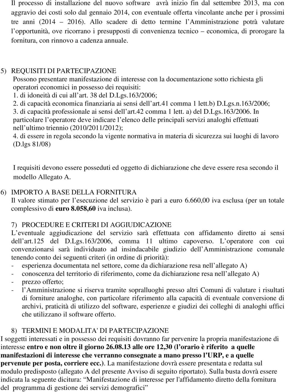 Allo scadere di detto termine l Amministrazione potrà valutare l opportunità, ove ricorrano i presupposti di convenienza tecnico economica, di prorogare la fornitura, con rinnovo a cadenza annuale.