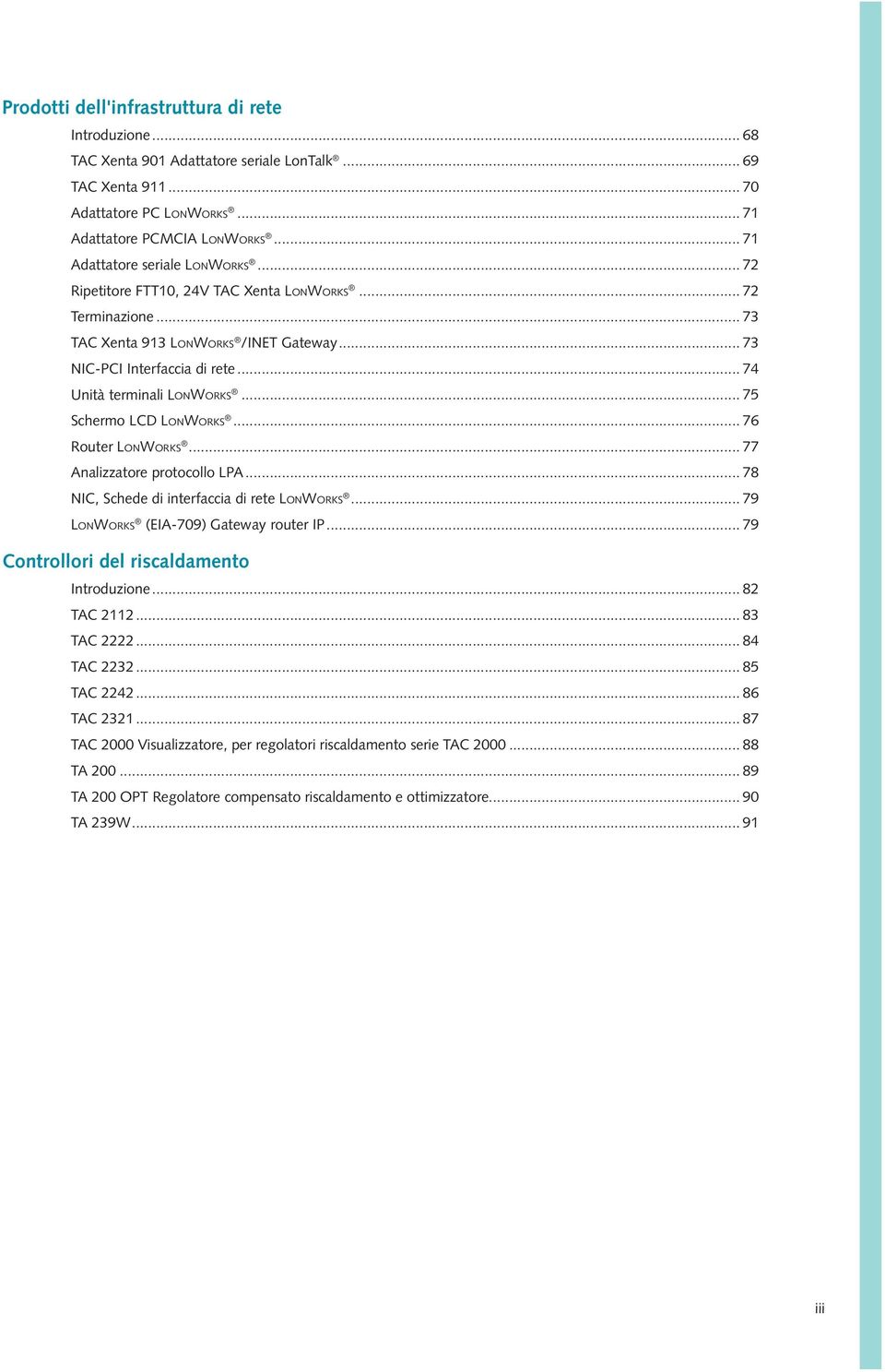 .. 74 Unità terminali LONWORKS... 75 Schermo LCD LONWORKS... 76 Router LONWORKS... 77 Analizzatore protocollo LPA... 78 NIC, Schede di interfaccia di rete LONWORKS.