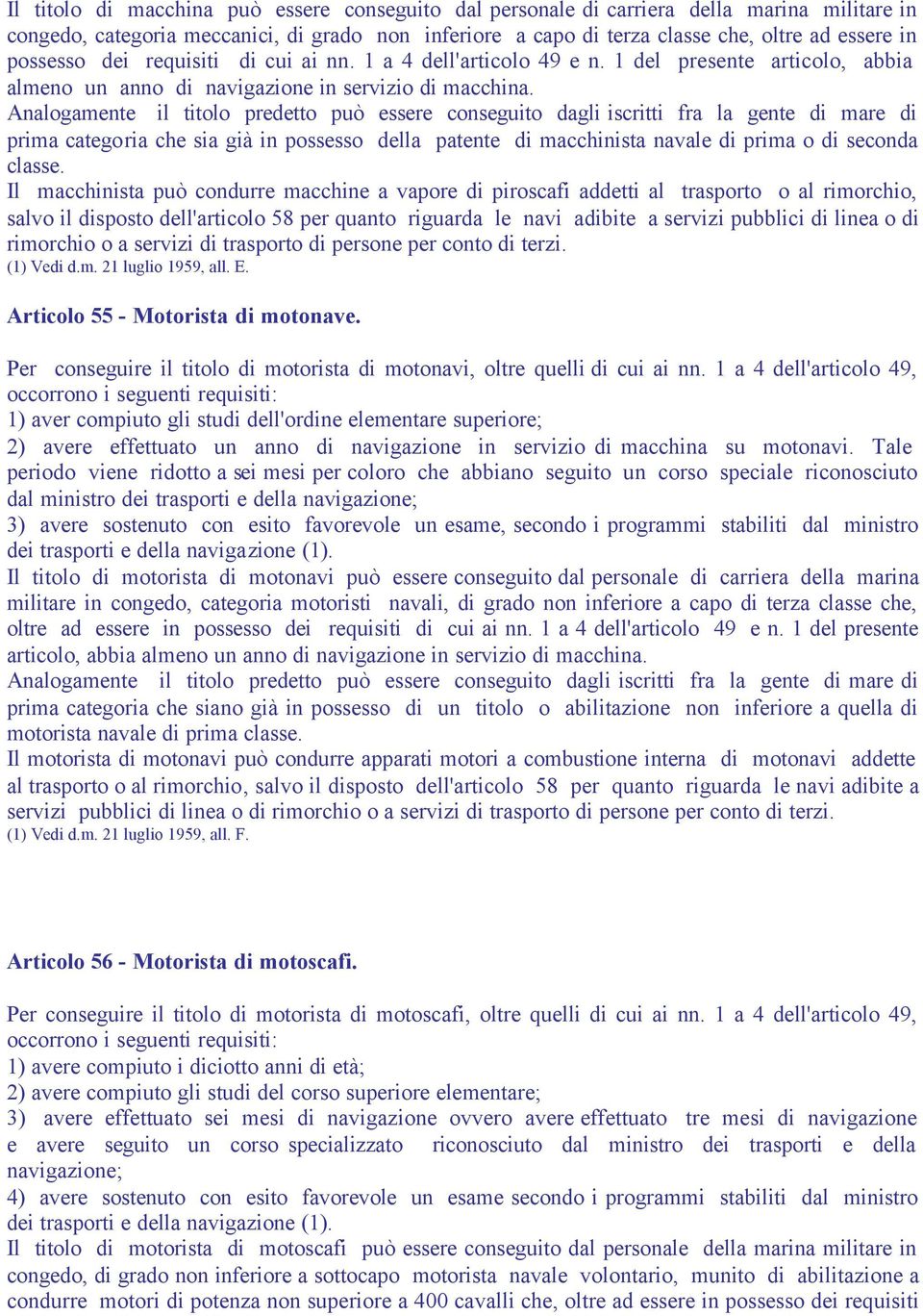 Analogamente il titolo predetto può essere conseguito dagli iscritti fra la gente di mare di prima categoria che sia già in possesso della patente di macchinista navale di prima o di seconda classe.