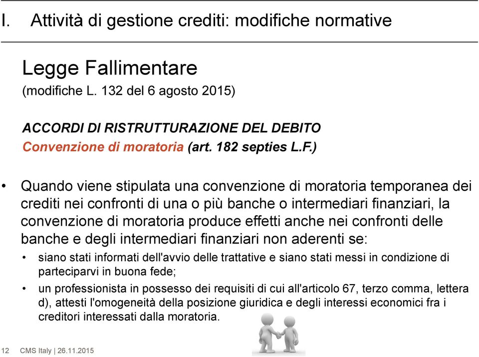 ) Quando viene stipulata una convenzione di moratoria temporanea dei crediti nei confronti di una o più banche o intermediari finanziari, la convenzione di moratoria produce effetti anche nei