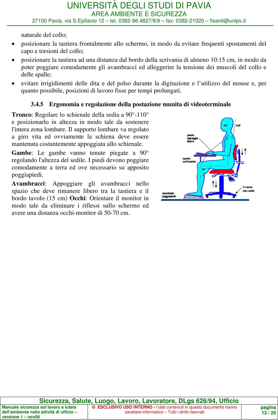 durante la digitazione e l utilizzo del mouse e, per quanto possibile, posizioni di lavoro fisse per tempi prolungati. 3.4.