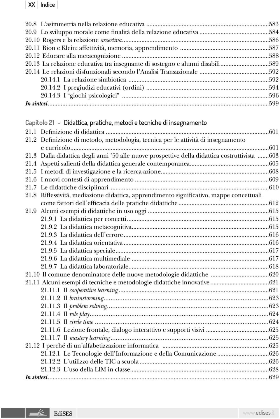 14 Le relazioni disfunzionali secondo l Analisi Transazionale...592 20.14.1 La relazione simbiotica...592 20.14.2 I pregiudizi educativi (ordini)...594 20.14.3 I giochi psicologici...596 In sintesi.