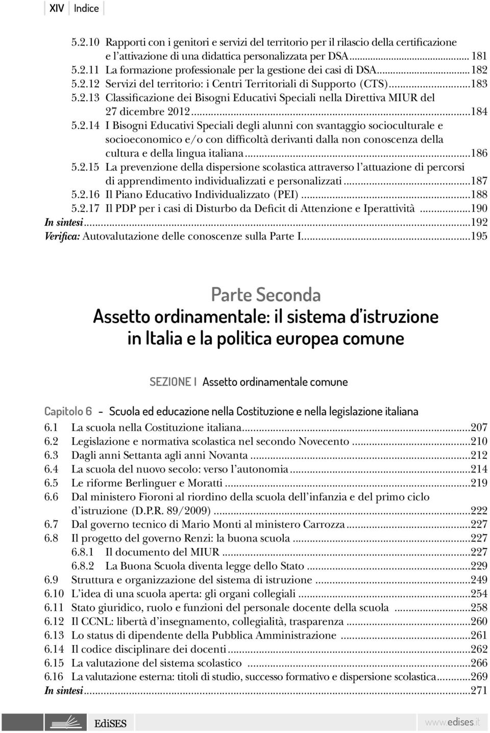 ..186 5.2.15 La prevenzione della dispersione scolastica attraverso l attuazione di percorsi di apprendimento individualizzati e personalizzati...187 5.2.16 Il Piano Educativo Individualizzato (PEI).