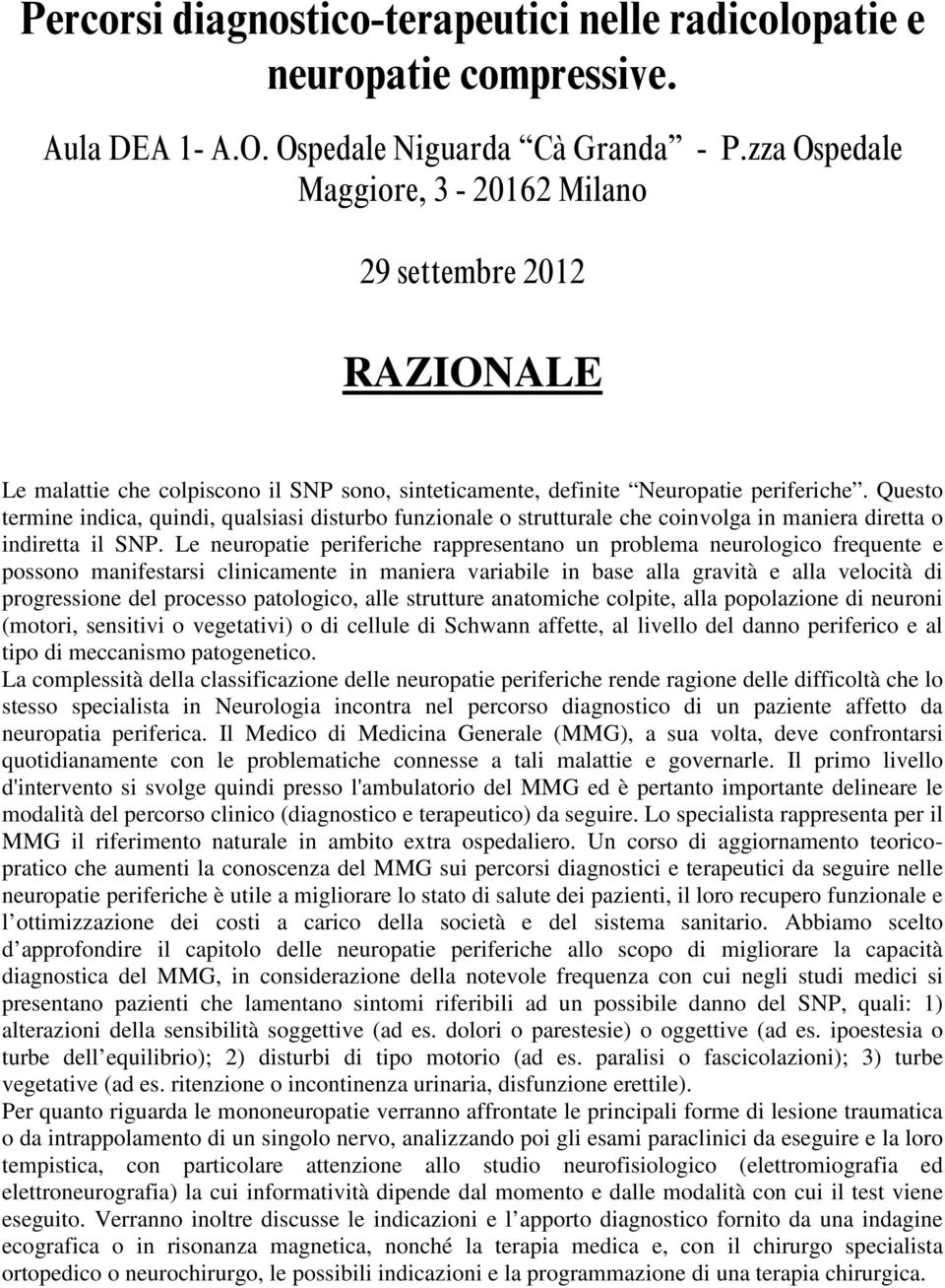 Questo termine indica, quindi, qualsiasi disturbo funzionale o strutturale che coinvolga in maniera diretta o indiretta il SNP.