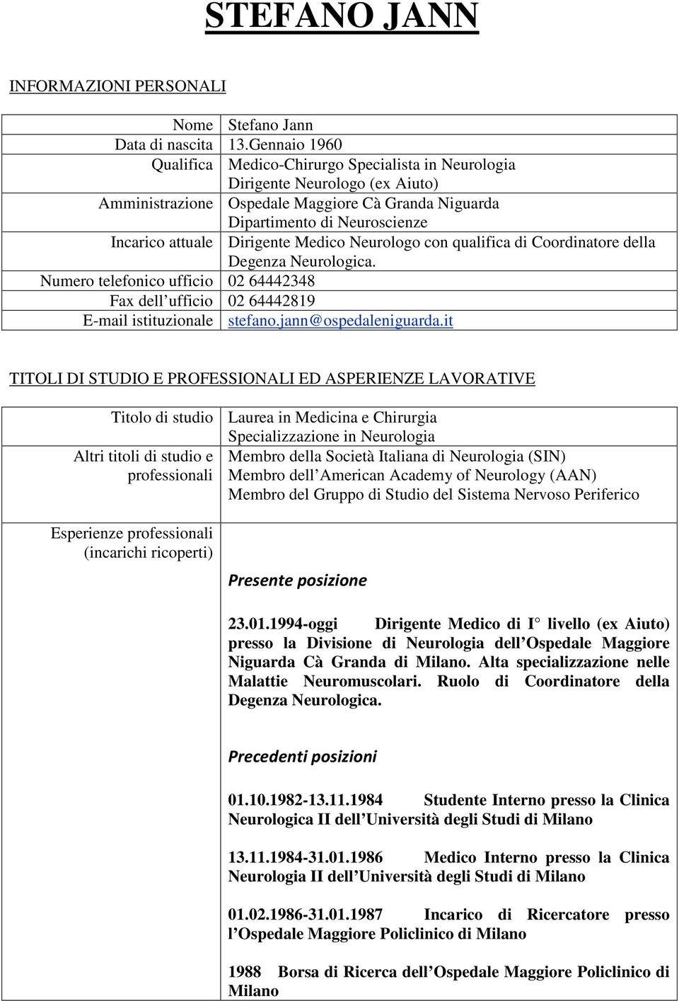 Dirigente Medico Neurologo con qualifica di Coordinatore della Degenza Neurologica. Numero telefonico ufficio 02 64442348 Fax dell ufficio 02 64442819 E-mail istituzionale stefano.