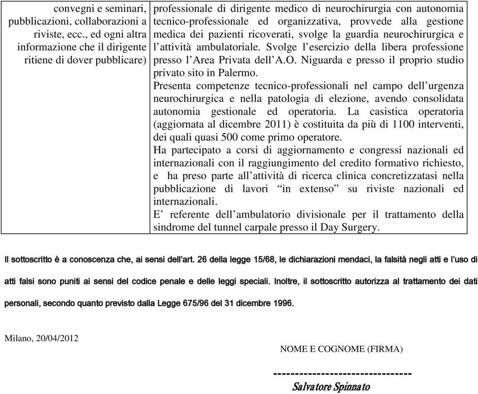 gestione medica dei pazienti ricoverati, svolge la guardia neurochirurgica e l attività ambulatoriale. Svolge l esercizio della libera professione presso l Area Privata dell A.O.