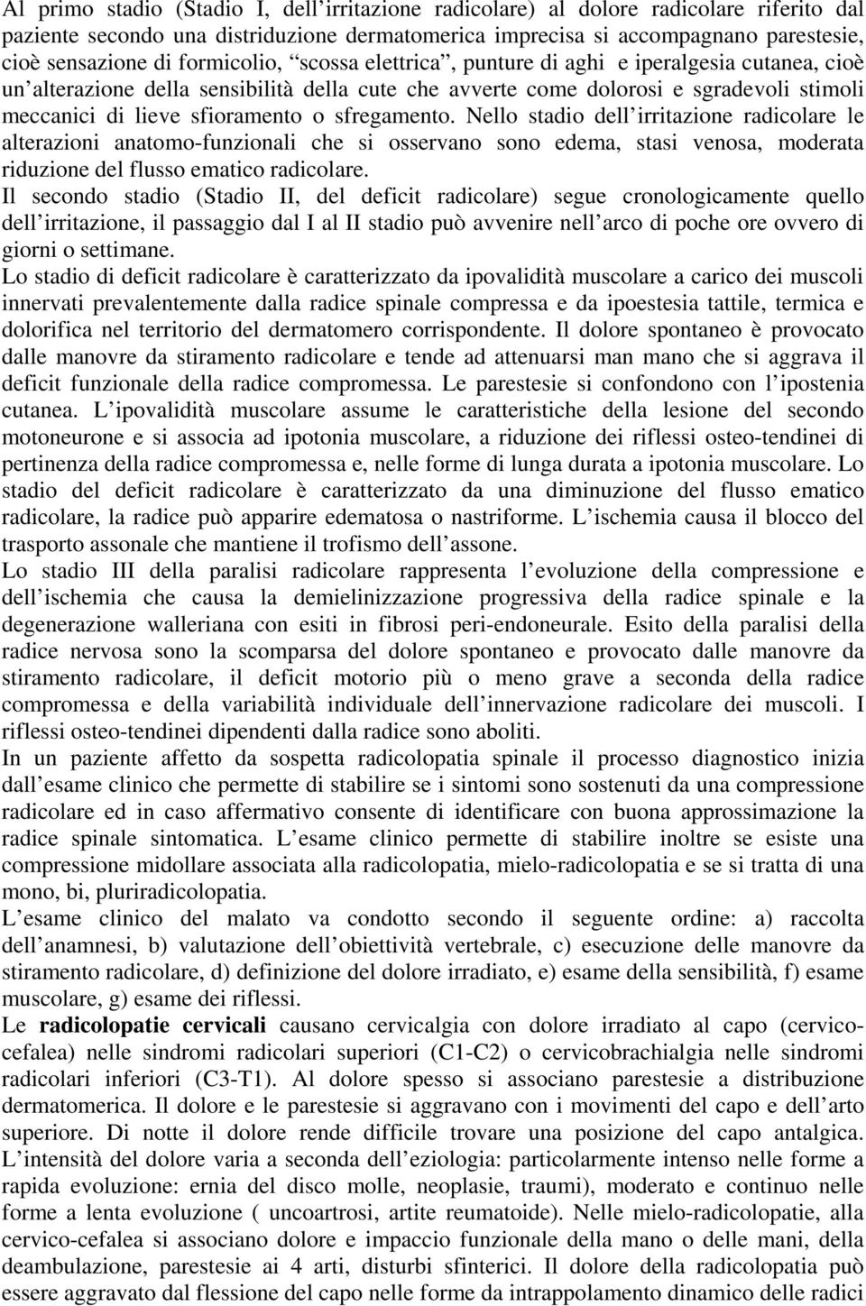 sfregamento. Nello stadio dell irritazione radicolare le alterazioni anatomo-funzionali che si osservano sono edema, stasi venosa, moderata riduzione del flusso ematico radicolare.