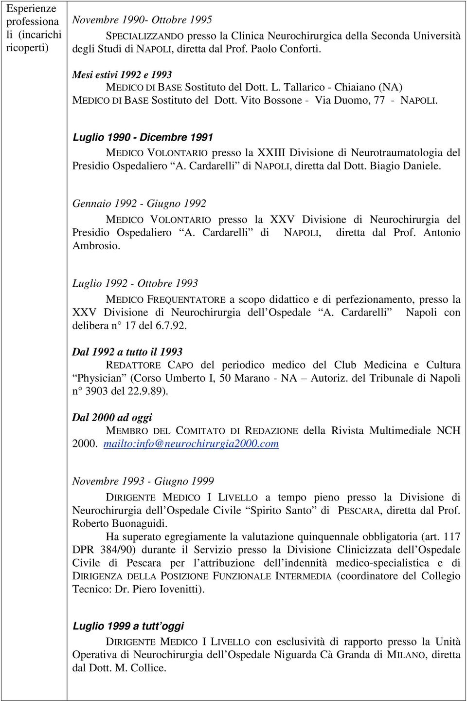 Luglio 1990 - Dicembre 1991 MEDICO VOLONTARIO presso la XXIII Divisione di Neurotraumatologia del Presidio Ospedaliero A. Cardarelli di NAPOLI, diretta dal Dott. Biagio Daniele.