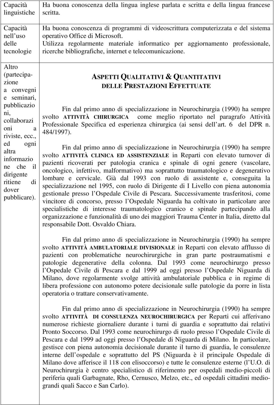 Ha buona conoscenza di programmi di videoscrittura computerizzata e del sistema operativo Office di Microsoft.