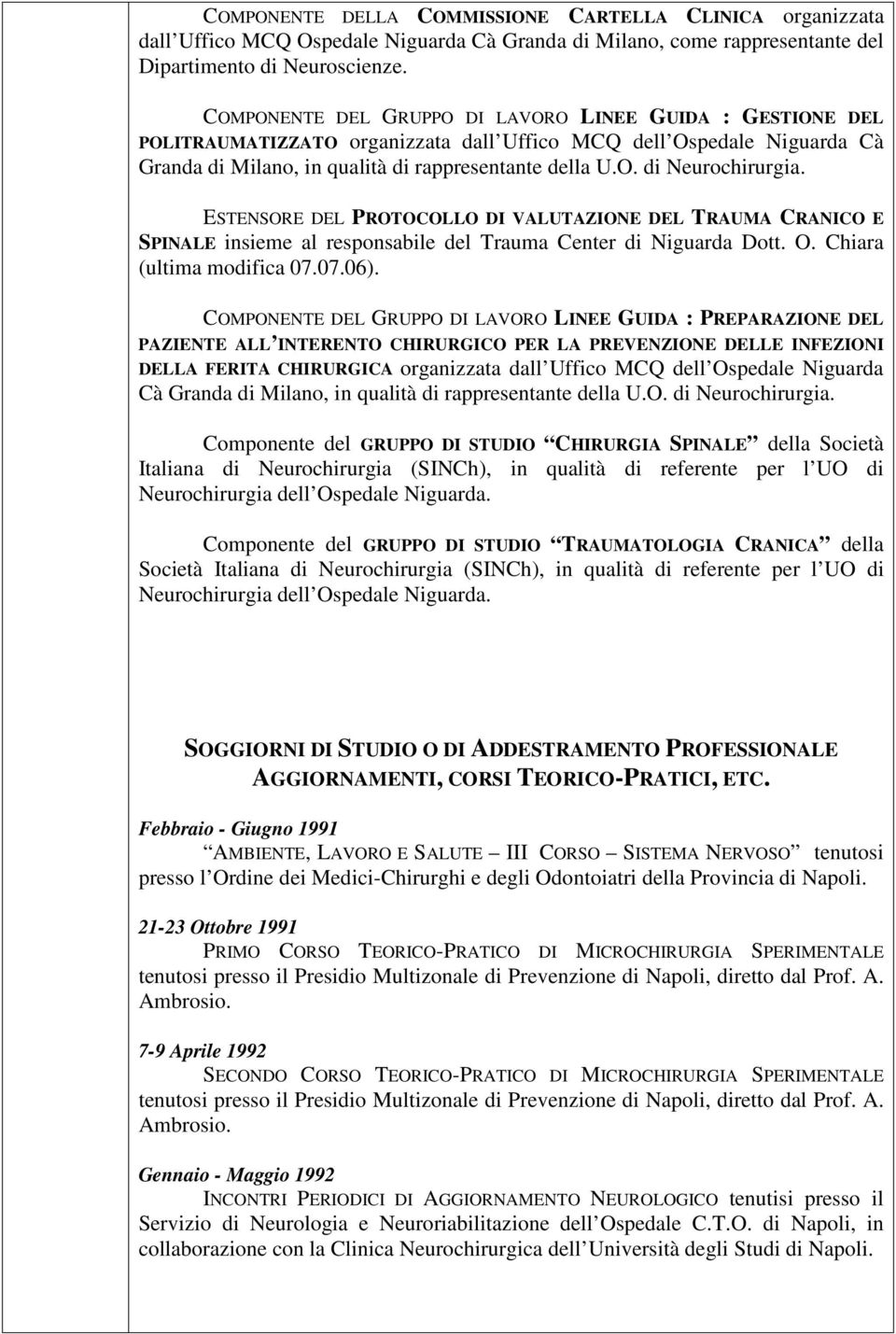 ESTENSORE DEL PROTOCOLLO DI VALUTAZIONE DEL TRAUMA CRANICO E SPINALE insieme al responsabile del Trauma Center di Niguarda Dott. O. Chiara (ultima modifica 07.07.06).