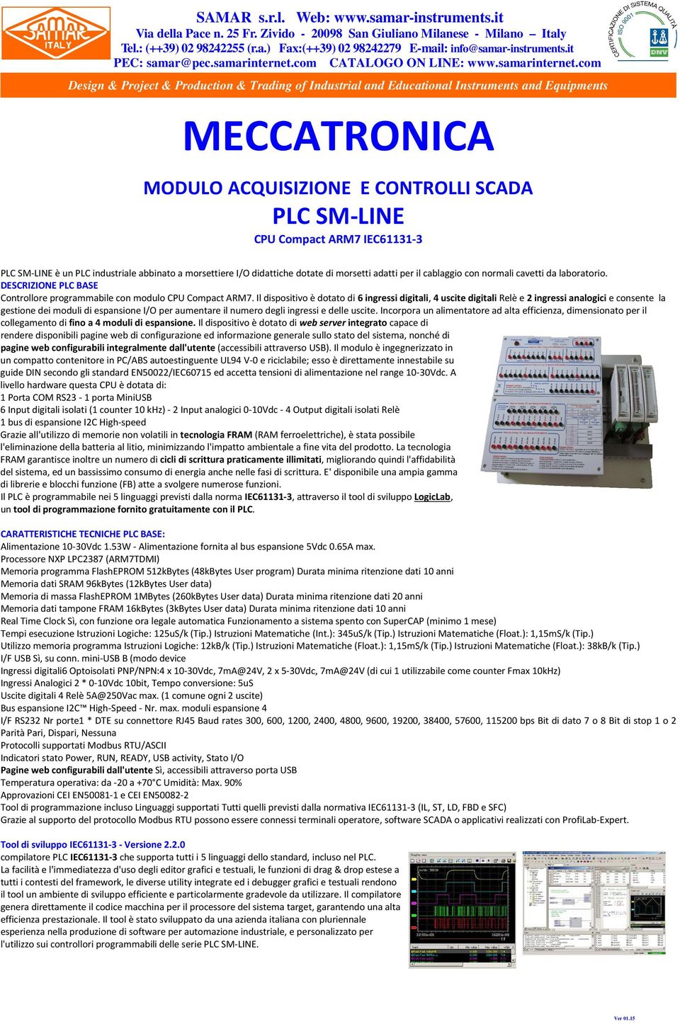 Il dispositivo è dotato di 6 ingressi digitali, 4 uscite digitali Relè e 2 ingressi analogici e consente la gestione dei moduli di espansione I/O per aumentare il numero degli ingressi e delle uscite.