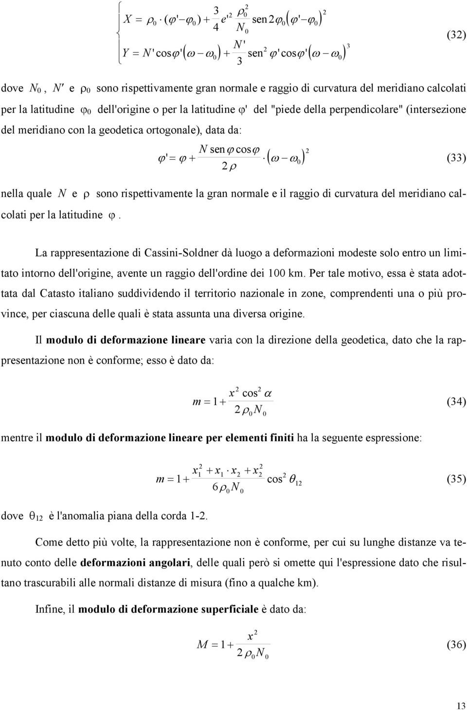 (33) ρ nella quale N e ρ sono rispettivamente la gran normale e il raggio di curvatura del meridiano calcolati per la latitudine ϕ.