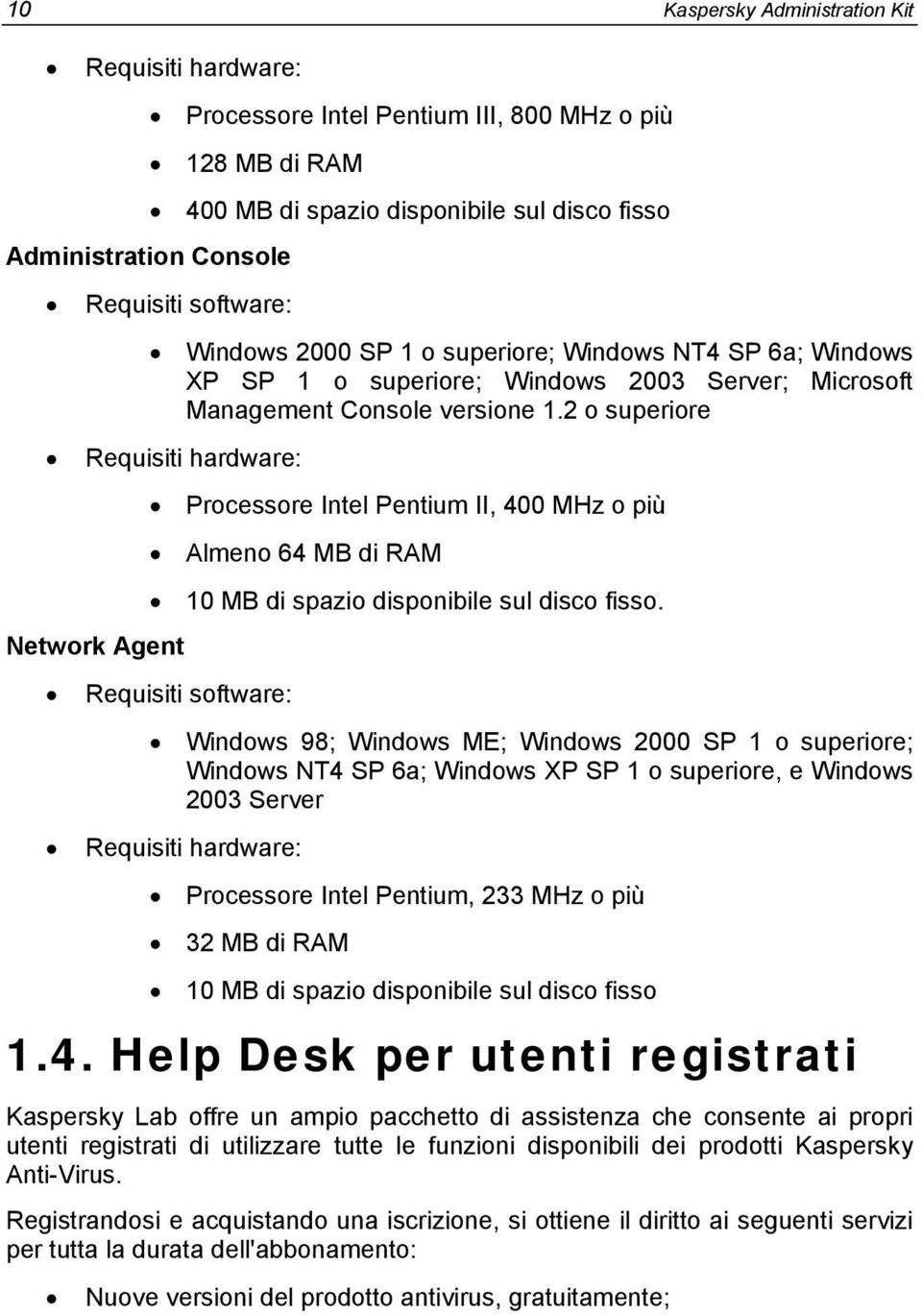 2 o superiore Requisiti hardware: Processore Intel Pentium II, 400 MHz o più Almeno 64 MB di RAM 10 MB di spazio disponibile sul disco fisso.