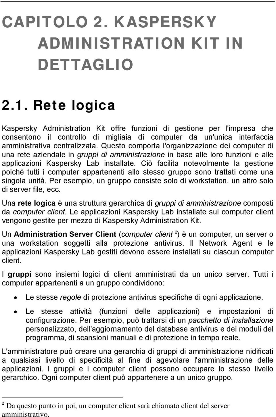 Questo comporta l'organizzazione dei computer di una rete aziendale in gruppi di amministrazione in base alle loro funzioni e alle applicazioni Kaspersky Lab installate.