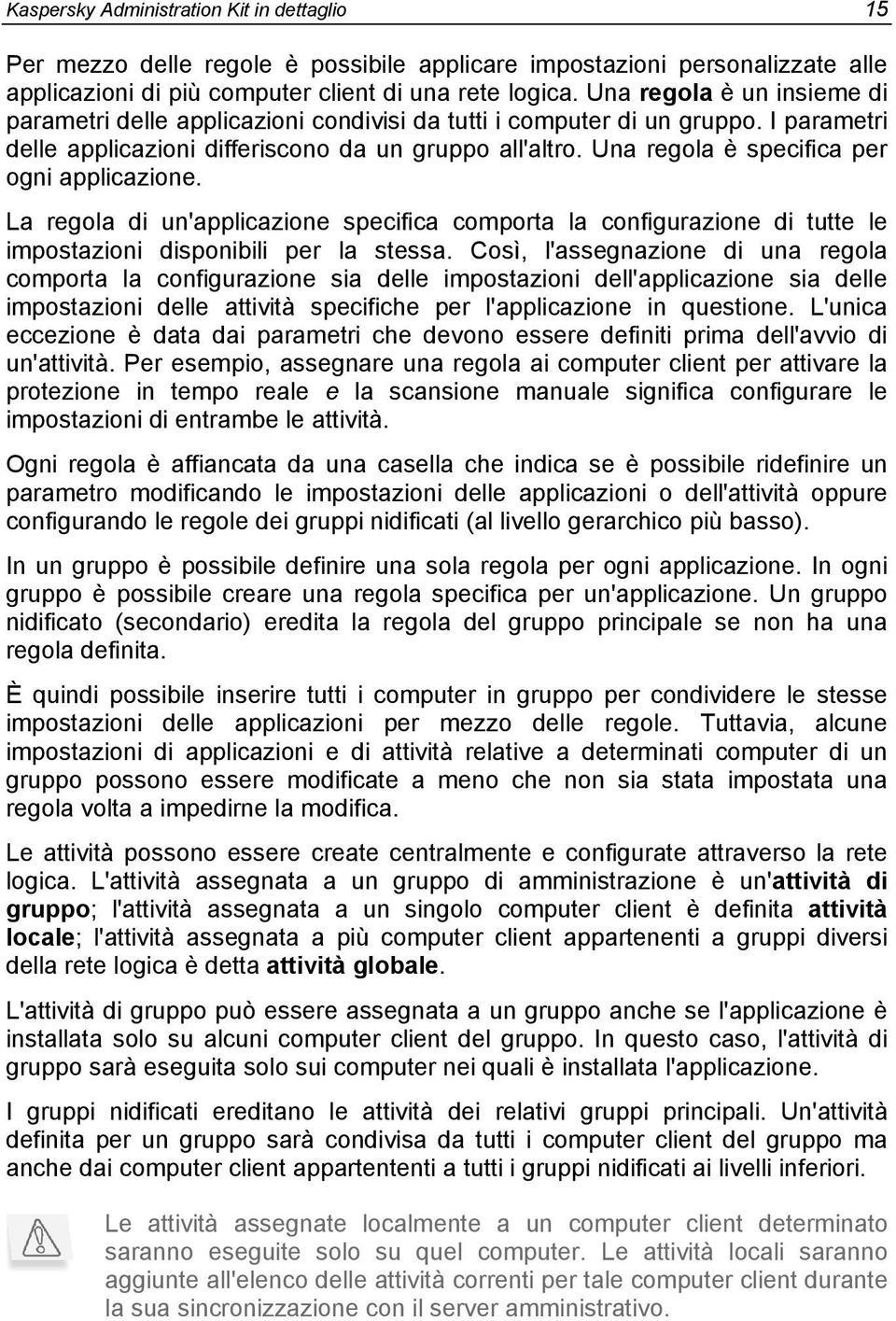 Una regola è specifica per ogni applicazione. La regola di un'applicazione specifica comporta la configurazione di tutte le impostazioni disponibili per la stessa.