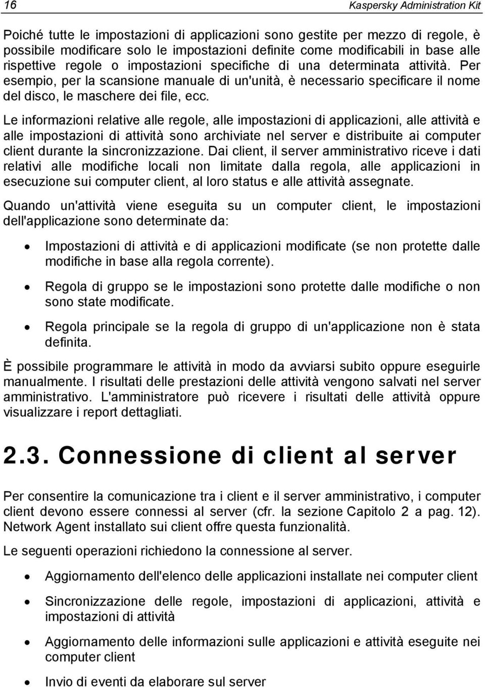 Le informazioni relative alle regole, alle impostazioni di applicazioni, alle attività e alle impostazioni di attività sono archiviate nel server e distribuite ai computer client durante la