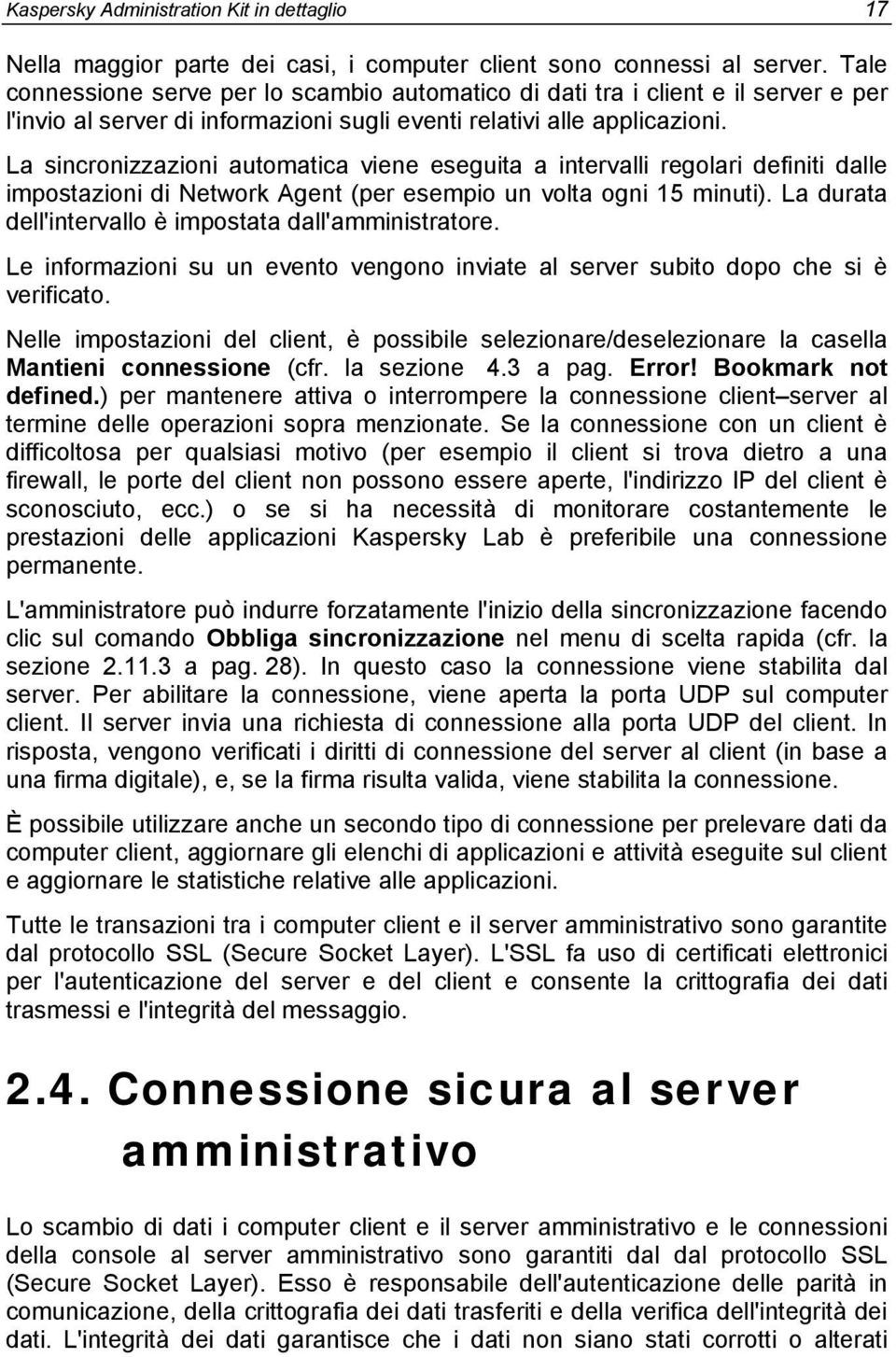 La sincronizzazioni automatica viene eseguita a intervalli regolari definiti dalle impostazioni di Network Agent (per esempio un volta ogni 15 minuti).