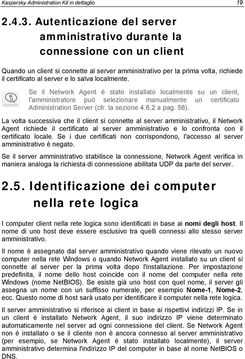 localmente. Se il Network Agent è stato installato localmente su un client, l'amministratore può selezionare manualmente un certificato Administration Server (cfr. la sezione 4.6.2 a pag. 56).