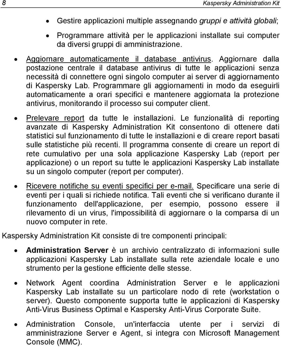 Aggiornare dalla postazione centrale il database antivirus di tutte le applicazioni senza necessità di connettere ogni singolo computer ai server di aggiornamento di Kaspersky Lab.