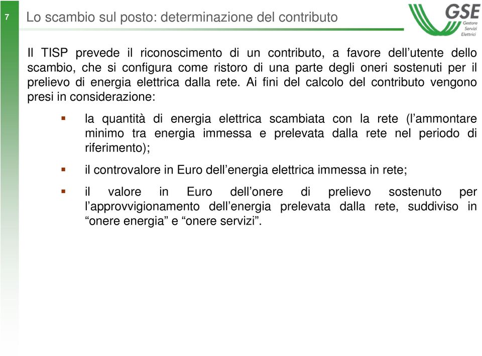 Ai fini del calcolo del contributo vengono presi in considerazione: la quantità di energia elettrica scambiata con la rete (l ammontare minimo tra energia immessa e