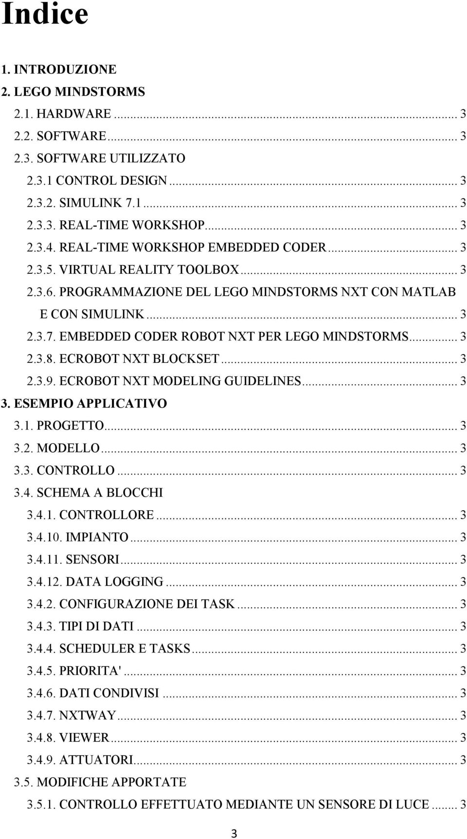 EMBEDDED CODER ROBOT NXT PER LEGO MINDSTORMS... 3 2.3.8. ECROBOT NXT BLOCKSET... 3 2.3.9. ECROBOT NXT MODELING GUIDELINES... 3 3. ESEMPIO APPLICATIVO 3.1. PROGETTO... 3 3.2. MODELLO... 3 3.3. CONTROLLO.