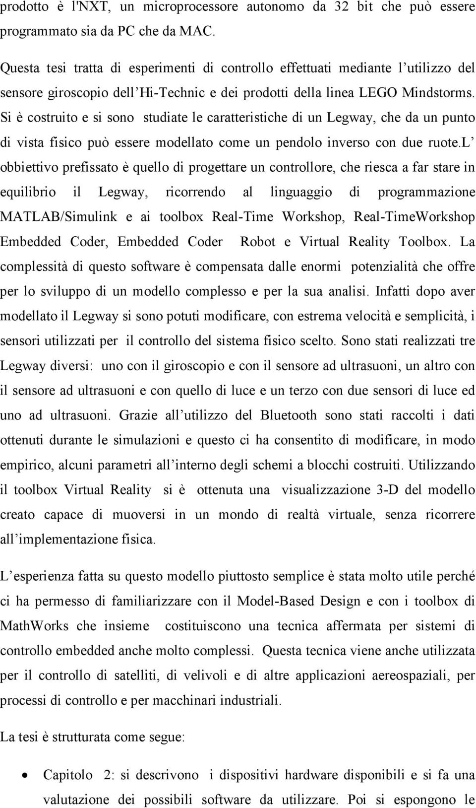 Si è costruito e si sono studiate le caratteristiche di un Legway, che da un punto di vista fisico può essere modellato come un pendolo inverso con due ruote.