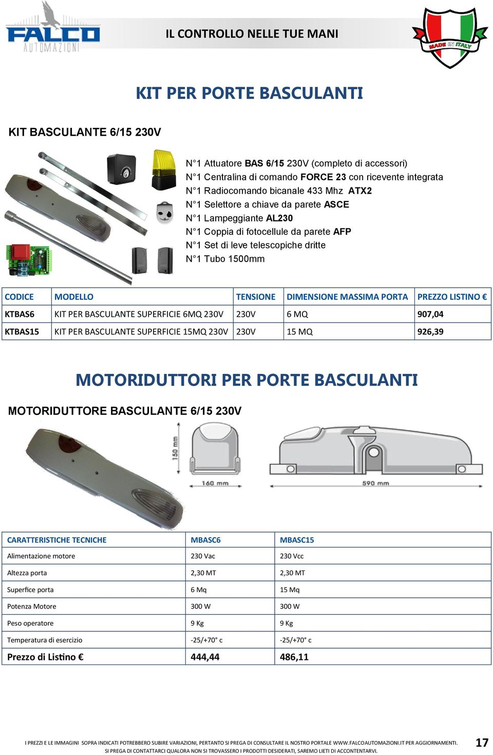 PORTA PREZZO LISTINO KTBAS6 KIT PER BASCULANTE SUPERFICIE 6MQ 230V 230V 6 MQ 907,04 KTBAS15 KIT PER BASCULANTE SUPERFICIE 15MQ 230V 230V 15 MQ 926,39 MOTORIDUTTORI PER PORTE BASCULANTI MOTORIDUTTORE