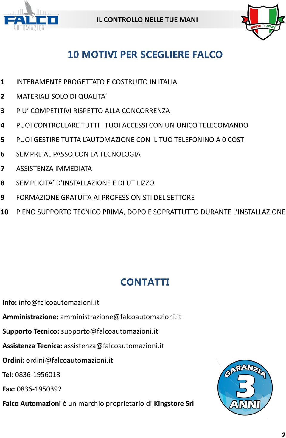 GRATUITA AI PROFESSIONISTI DEL SETTORE 10 PIENO SUPPORTO TECNICO PRIMA, DOPO E SOPRATTUTTO DURANTE L INSTALLAZIONE CONTATTI Info: info@falcoautomazioni.