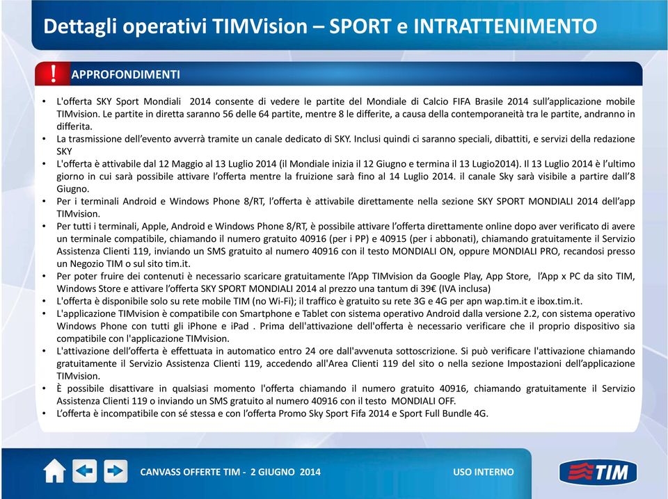 La trasmissione dell evento avverrà tramite un canale dedicato di SKY.