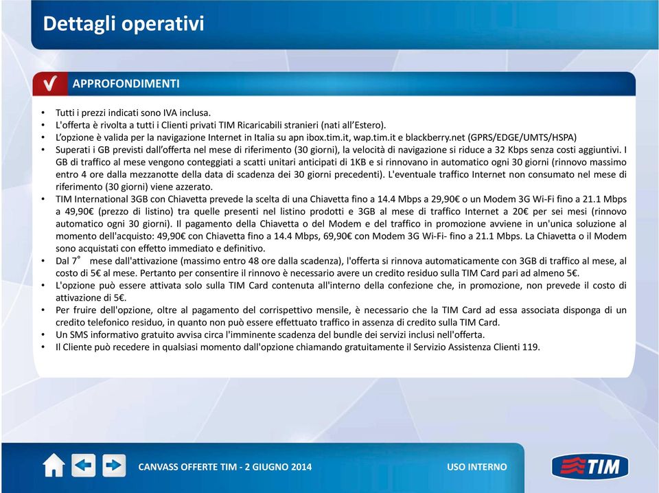 net(gprs/edge/umts/hspa) Superati i GB previsti dall offerta nel mese di riferimento (30 giorni), la velocità di navigazione si riduce a 32 Kbps senza costi aggiuntivi.