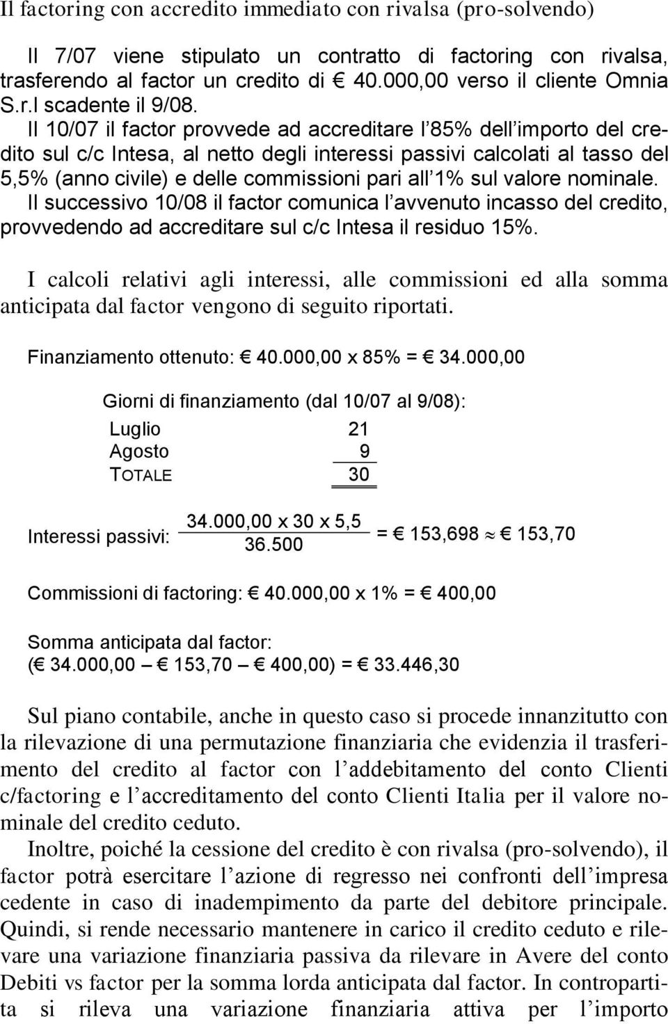 sul valore nominale. Il successivo 10/08 il factor comunica l avvenuto incasso del credito, provvedendo ad accreditare sul c/c Intesa il residuo 15%.